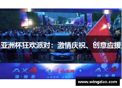 亚洲杯狂欢派对：激情庆祝、创意应援