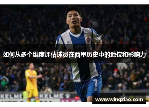 如何从多个维度评估球员在西甲历史中的地位和影响力