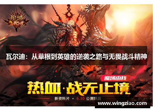 瓦尔迪:从草根到英雄的逆袭之路与无畏战斗精神 瓦尔迪:从草根到英雄的逆袭之路与无畏战斗精神