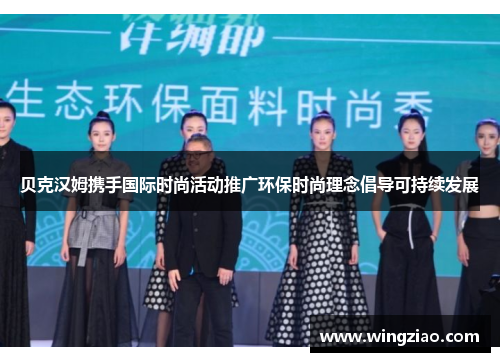 贝克汉姆携手国际时尚活动推广环保时尚理念倡导可持续发展