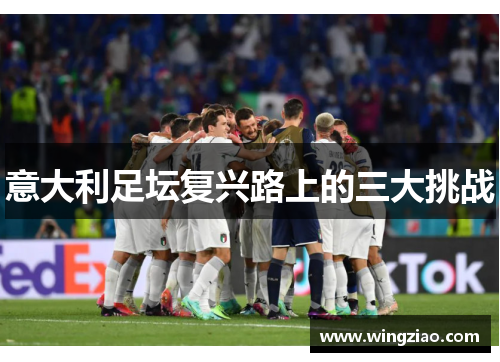 意大利足坛复兴路上的三大挑战
