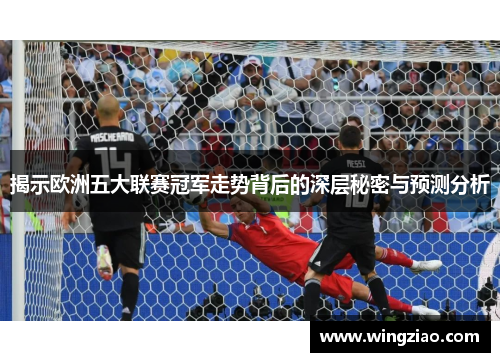 揭示欧洲五大联赛冠军走势背后的深层秘密与预测分析 揭示欧洲五大联赛冠军走势背后的深层秘密与预测分析