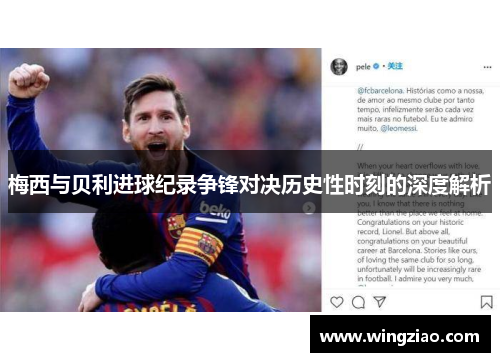 梅西与贝利进球纪录争锋对决历史性时刻的深度解析 梅西与贝利进球纪录争锋对决历史性时刻的深度解析